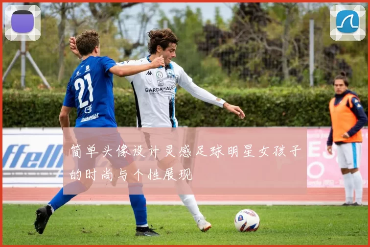 简单头像设计灵感足球明星女孩子的时尚与个性展现